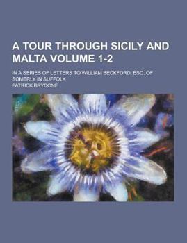 Paperback A Tour Through Sicily and Malta; In a Series of Letters to William Beckford, Esq. of Somerly in Suffolk Volume 1-2 Book