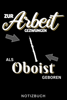 ZUR ARBEIT GEZWUNGEN ALS OBOIST GEBOREN NOTIZBUCH: A5 52 WOCHENKALENDER Geschenkideen für Oboisten | Oboe Instrument | Oboe spielen | Obenspieler | ... Bücher für Erwachsene Kinder (German Edition)