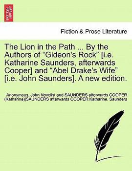 The Lion in the Path ... By the Authors of "Gideon's Rock" [i.e. Katharine Saunders, afterwards Cooper] and "Abel Drake's Wife" [i.e. John Saunders]. A new edition.