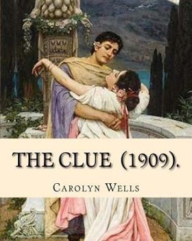 Paperback The Clue (1909). By: Carolyn Wells: (Mysteri Novel), Carolyn Wells (June 18, 1862 - March 26, 1942) was an American writer and poet. Book