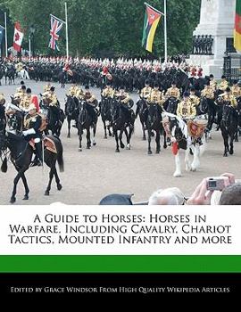 Paperback A Guide to Horses: Horses in Warfare, Including Cavalry, Chariot Tactics, Mounted Infantry and More Book