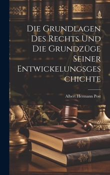 Die Grundlagen Des Rechts Und Die Grundzüge Seiner Entwickelungsgeschichte