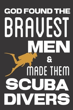 God found the Bravest Men & Made Them Scuba Divers: Scuba Diving Gifts for men Gifts: Cute Blank lined Notebook Journal to Write in for Scuba diving lovers