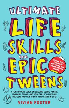 Hardcover Ultimate Life Skills For Epic Tweens: A Fun To Read Guide On Building Social, Mental, Financial, School And Home Skills To Empower Preteens And Give Them A Head Start In Life (Life Skills Mastery) Book