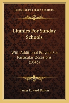 Paperback Litanies For Sunday Schools: With Additional Prayers For Particular Occasions (1843) Book