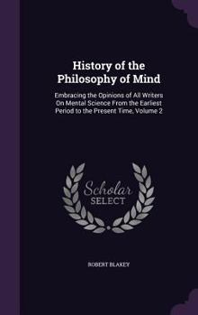 Hardcover History of the Philosophy of Mind: Embracing the Opinions of All Writers On Mental Science From the Earliest Period to the Present Time, Volume 2 Book