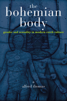 Hardcover The Bohemian Body: Gender and Sexuality in Modern Czech Culture Book