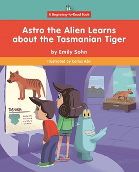 Astro the Alien Learns about the Tasmanian Tiger (Beginning-to-Read: Astro the Alien)