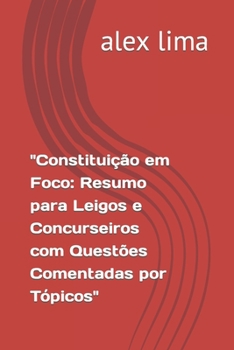 "Constituição em Foco: Resumo para Leigos e Concurseiros com Questões Comentadas por Tópicos"