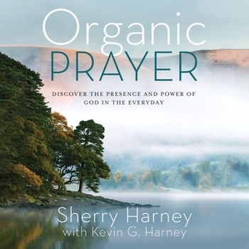 Organic Prayer: Discover the Presence and Power of God in the Everyday