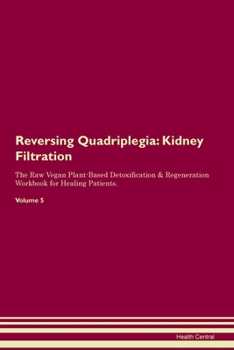 Paperback Reversing Quadriplegia: Kidney Filtration The Raw Vegan Plant-Based Detoxification & Regeneration Workbook for Healing Patients.Volume 5 Book