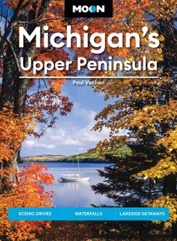 Moon Michigan's Upper Peninsula: Scenic Drives, Waterfalls, Lakeside Getaways (Moon U.S. Travel Guide)