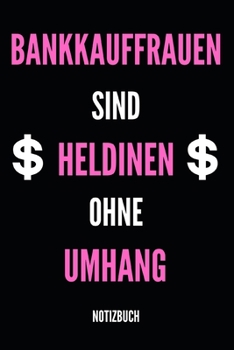 Bankkauffrauen sind Heldinen ohne Umhang Notizbuch: Notizheft oder Planer für Bankkauffrauen / Bankerin - 110 linierte Seiten im praktischen A5 Format ... Büro oder die Bankfiliale (German Edition)