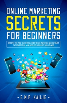Paperback Online Marketing Secrets For Beginners: Discover the most successful practices in marketing and outsmart the competition, +100 mistakes beginners shou Book