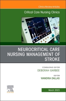 Neurocritical Care Nursing Management of Stroke, An Issue of Critical Care Nursing Clinics of North America (Volume 35-1)