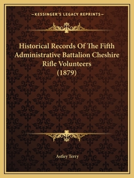 Historical Records of the Fifth Administrative Battalion Cheshire Rifle Volunteers