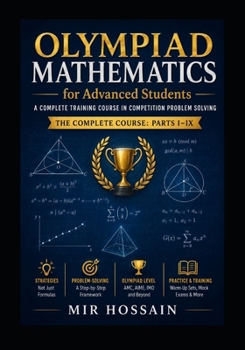 Paperback OLYMPIAD MATHEMATICS for Advanced Students: A Complete Training Course in Competition Problem Solving The Complete Course: Parts I-IX Book