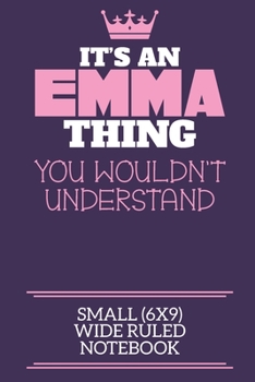 Paperback It's An Emma Thing You Wouldn't Understand Small (6x9) Wide Ruled Notebook: A cute notebook or notepad to write in for any book lovers, doodle writers Book
