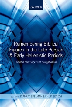 Hardcover Remembering Biblical Figures in the Late Persian and Early Hellenistic Periods: Social Memory and Imagination Book