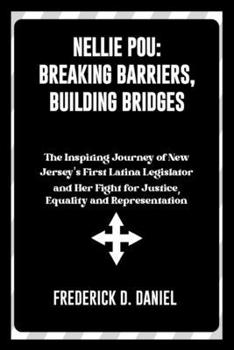 Paperback Nellie Pou: Breaking Barriers, Building Bridges: The Inspiring Journey of New Jersey's First Latina Legislator and Her Fight for J Book