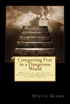 Paperback Conquering Fear in a Dangerous World: Walking in the Safety, Security and Magnificence of God's Power Book