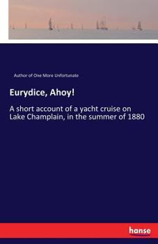 Paperback Eurydice, Ahoy!: A short account of a yacht cruise on Lake Champlain, in the summer of 1880 Book