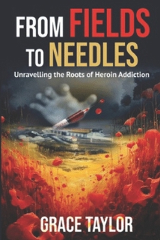 Paperback From Fields to Needles: Unravelling the Roots of Heroin Addiction Book