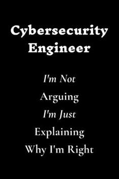 Paperback Cybersecurity Engineer I'm Not Arguing I'm Just Explaining Why I'm Right Book