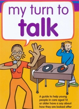 My Turn to Talk: A Guide to Help Children and Young People in Care Aged 12 or Older Have a Say about How They Are Looked After