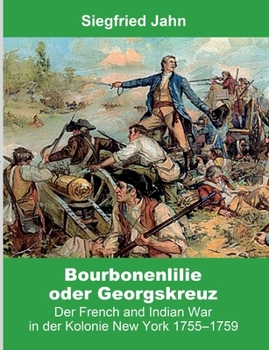 Paperback Bourbonenlilie oder Georgskreuz: Der French and Indian War in der Kolonie New York 1755-1759 [German] Book