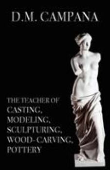 Paperback The Teacher of Casting, Modeling, Sculpturing, Woodcarving, Pottery Book