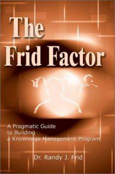 Paperback The Frid Factor: A Pragmatic Guide to Building a Knowledge Management Program Book