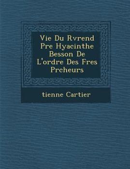 Paperback Vie Du R V Rend P Re Hyacinthe Besson de L'Ordre Des Fr Es PR Cheurs [French] Book