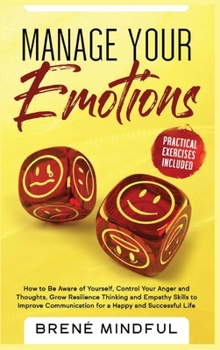 Hardcover Manage your Emotions: How to Be Aware of Yourself, Control Your Anger and Thoughts, Grow Resilience Thinking and Empathy Skills to Improve C Book