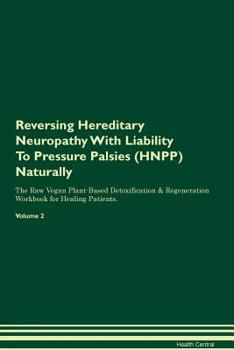 Paperback Reversing Hereditary Neuropathy With Liability To Pressure Palsies (HNPP) Naturally The Raw Vegan Plant-Based Detoxification & Regeneration Workbook f Book