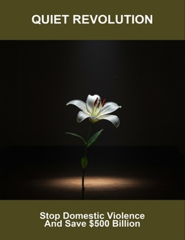 Paperback Quiet Revolution: Stop Domestic Violence And Save $500 Billion Book