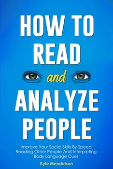 Paperback How To Read And Analyze People: Improve Your Social Skills By Speed Reading Other People And Interpreting Body Language Cues Book
