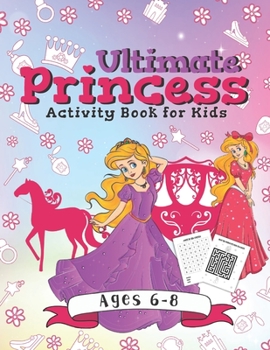 Ultimate Princess Activity Book for Kids: A Fun Gift Idea for Kids Ages 6-8 | Featuring Word Search Coloring Pages Mazes and More!
