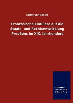 Franz Sische Einfl Sse Auf Die Staats- Und Rechtsentwicklung Preu Ens Im XIX. Jahrhundert
