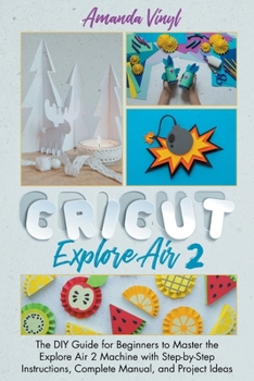 Paperback Fantastic Cricut Explore Air 2: Guide for Beginners to Master the Explore Air 2 Machine with Step-by-Step Instructions. Book