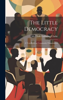 Hardcover The Little Democracy: A Text-book on Community Organization Book