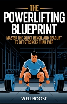 Paperback The Power Lifting Blueprint: Master the Squat, Bench, and Deadlift to Get Stronger Than Ever Book
