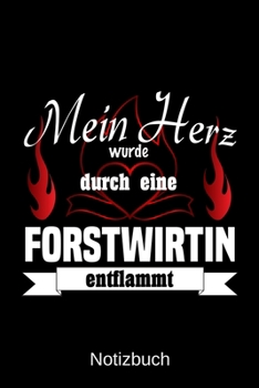 Mein Herz wurde durch eine Forstwirtin entflammt: A5 Notizbuch Liniert 120 Seiten Geschenk/Geschenkidee zum Geburtstag Weihnachten Ostern Vatertag Muttertag Namenstag