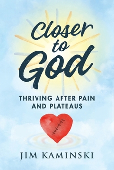 Closer to God : Thriving After Pain and Plateaus