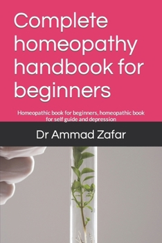 Paperback Complete homeopathy handbook for beginners: Homeopathic book for beginners, homeopathic book for self guide and depression Book