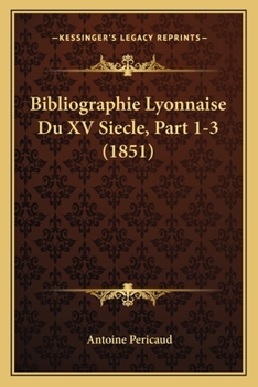 Paperback Bibliographie Lyonnaise Du XV Siecle, Part 1-3 (1851) [French] Book