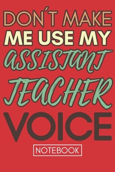 Paperback Don't Make Me Use My Assistant Teacher Voice: Retro Gift Funny Lined Notebook Book