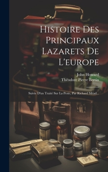 Histoire Des Principaux Lazarets De L'europe: Suivie D'un Traité Sur La Peste, Par Richard Méad...