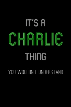 It's A Charlie Thing, You Wouldn't Understand: Personalized Notebook Journal With Name Blank Lined Customized Diary Logbook Gifts