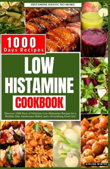 Paperback Low Histamine Cookbook: Discover 1000 Days of Delicious Low-Histamine Recipes for a Healthy Diet, Intolerance Relief, and a Nourishing Food Li Book